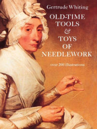 Title: Old-Time Tools & Toys of Needlework, Author: Gertrude Whiting