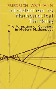 Title: Introduction to Mathematical Thinking: The Formation of Concepts in Modern Mathematics, Author: Friedrich Waismann