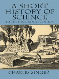 Title: A Short History of Science to the Nineteenth Century, Author: Charles Singer