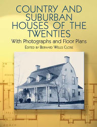 Title: Country and Suburban Houses of the Twenties: With Photographs and Floor Plans, Author: Bernard Wells Close
