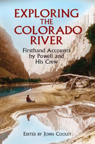 Title: Exploring the Colorado River: Firsthand Accounts by Powell and His Crew, Author: John Wesley Powell