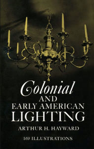 Title: Colonial and Early American Lighting, Author: Arthur H. Hayward