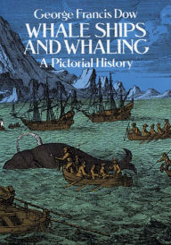 Title: Whale Ships and Whaling: A Pictorial History, Author: George Francis Dow
