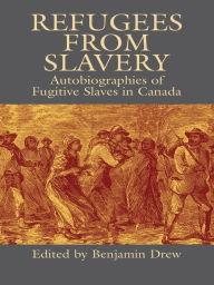 Title: Refugees from Slavery: Autobiographies of Fugitive Slaves in Canada, Author: Benjamin Drew