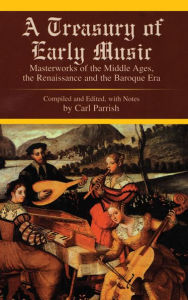 Title: A Treasury of Early Music: Masterworks of the Middle Ages, the Renaissance and the Baroque Era, Author: Carl Parrish