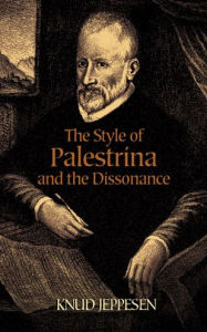 Title: The Style of Palestrina and the Dissonance, Author: Knud Jeppesen