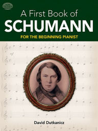 Title: A First Book of Schumann: 32 Arrangements for the Beginning Pianist, Author: David Dutkanicz