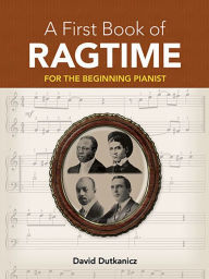 Title: A First Book of Ragtime: 24 Arrangements for the Beginning Pianist, Author: David Dutkanicz