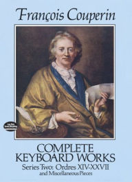 Title: Complete Keyboard Works, Series Two: Ordres XIV-XXVII and Miscellaneous Pieces, Author: Francois Couperin