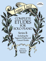 Title: Complete Etudes for Solo Piano, Series II: Including the Paganini Etudes and Concert Etudes, Author: Franz Liszt