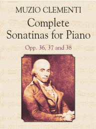 Title: Complete Sonatinas for Piano: Opp. 36, 37 and 38, Author: Muzio Clementi