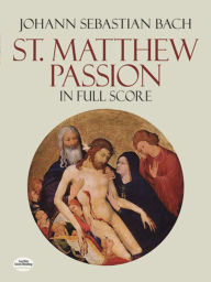 Title: St. Matthew Passion in Full Score, Author: Johann Sebastian Bach