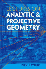 Title: Lectures on Analytic and Projective Geometry, Author: Dirk J. Struik