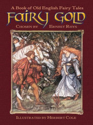 Title: Fairy Gold: A Book of Old English Fairy Tales, Author: Ernest Rhys