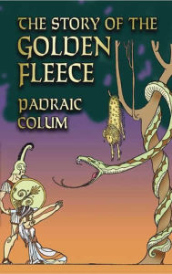 Title: The Story of the Golden Fleece, Author: Padraic Colum
