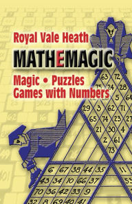 Title: Mathemagic: Magic, Puzzles and Games with Numbers, Author: Royal V. Heath