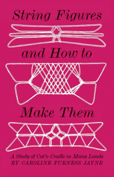 String Figures and How to Make Them: A Study Of Cats-Cradle In Many Lands