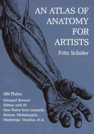Title: An Atlas of Anatomy for Artists: 189 Plates: Enlarged Revised Edition with 85 New Plates from Leonardo, Rubens, Michelangelo, Muybridge, Vesalius, et al., Author: Fritz Schider