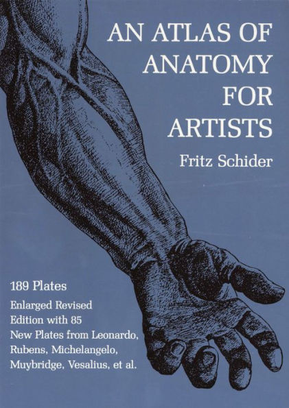 An Atlas of Anatomy for Artists: 189 Plates: Enlarged Revised Edition with 85 New Plates from Leonardo, Rubens, Michelangelo, Muybridge, Vesalius, et al.