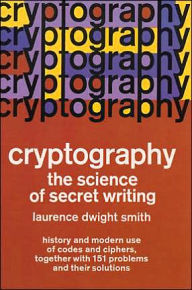 Title: Cryptography: The Science of Secret Writing, Author: Laurence D. Smith