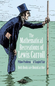 Title: The Mathematical Recreations of Lewis Carroll: Pillow Problems and a Tangled Tale, Author: Lewis Carroll