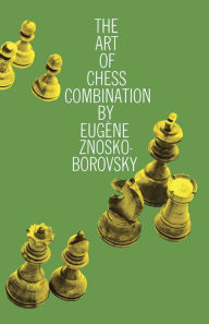 Title: The Art of Chess Combination, Author: Eugene Znosko-Borovsky