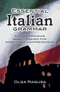 Title: Essential Italian Grammar: All The Grammer Really Needed For Speech And Comprehension, Author: Olga Ragusa