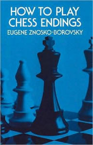 Title: How to Play Chess Endings, Author: Eugene Znosko-Borovsky