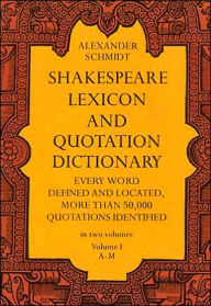 Title: Shakespeare Lexicon and Quotation Dictionary: A Complete Dictionary of All the English Words, Phrases, and Constructions in the Works of the Poet (Volume 1 A-M), Author: Alexander Schmidt