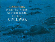 Title: Gardner's Photographic Sketch Book of the Civil War, Author: Alexander Gardner