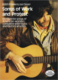 Title: Songs of Work and Protest: 100 Favorite Songs of American Workers Complete with Music and Historical Notes, Author: Edith Fowke
