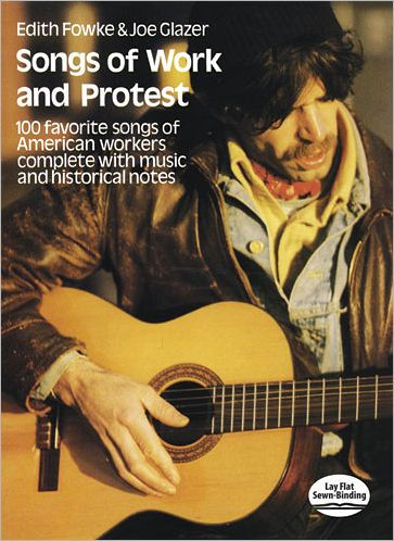 Songs of Work and Protest: 100 Favorite Songs of American Workers Complete with Music and Historical Notes