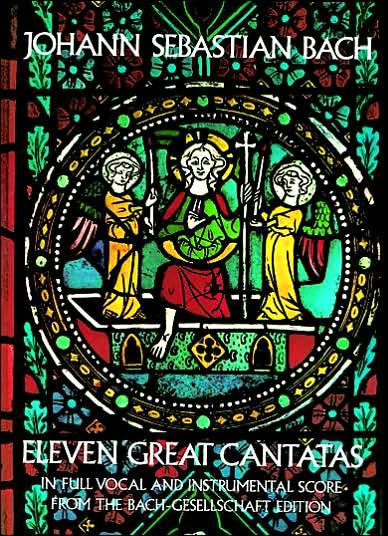 Eleven Great Cantatas: in Full Vocal and Instrumental Score from the Bach-Gesellschaft Edition: (Sheet Music)