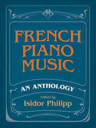 Title: French Piano Music: An Anthology: 44 Pieces by 28 Composers: (Sheet Music), Author: Isidor Philipp