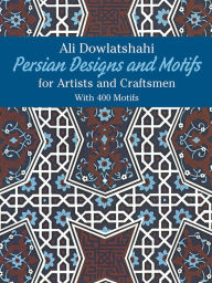 Title: Persian Designs and Motifs for Artists and Craftsmen, Author: Ali Dowlatshahi