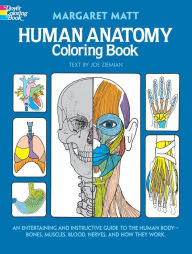 Title: Human Anatomy Coloring Book: An Entertaining and Instructive Guide to the Human Body - Bones, Muscles, Blood, Nerves, and How They Work, Author: Margaret Matt