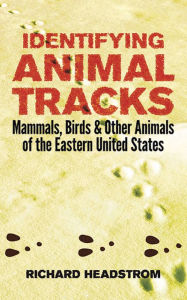 Title: Identifying Animal Tracks: Mammals, Birds, and Other Animals of the Eastern United States, Author: Richard Headstrom