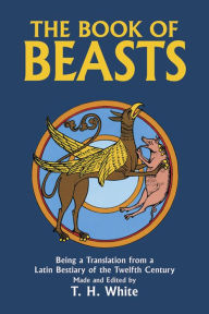 Title: The Book of Beasts: Being a Translation from a Latin Bestiary of the Twelfth Century, Author: T. H. White