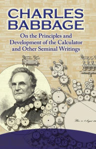 Title: On the Principles and Development of the Calculator and Other Seminal Writings, Author: Charles Babbage