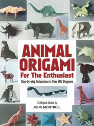 Title: Animal Origami for the Enthusiast: Step-by-Step Instructions in Over 900 Diagrams/25 Original Models, Author: John Montroll