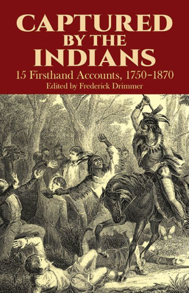 Captured by the Indians: 15 Firsthand Accounts, 1750-1870