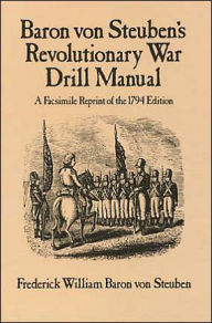 Title: Baron Von Steuben's Revolutionary War Drill Manual: A Facsimile Reprint of the 1794 Edition, Author: Frederick William Baron von Steuben
