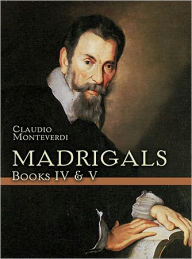 Title: Madrigals: Books IV and V: (Sheet Music), Author: Claudio Monteverdi