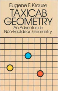 Title: Taxicab Geometry: An Adventure in Non-Euclidean Geometry, Author: Eugene F. Krause