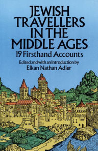 Title: Jewish Travellers in the Middle Ages: 19 Firsthand Accounts, Author: Elkan Nathan Adler