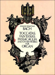 Title: Toccatas, Fantasias, Passacaglia: and Other Works for Organ: (Sheet Music), Author: Johann Sebastian Bach