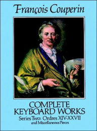 Title: Complete Keyboard Works: Series 2, Ordres XIV-XXVII and Miscellaneous Pieces: (Sheet Music), Author: Francois Couperin