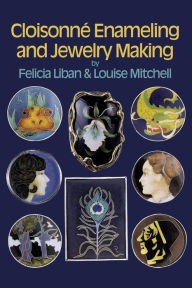 Title: Cloisonné Enameling and Jewelry Making, Author: Felicia Liban