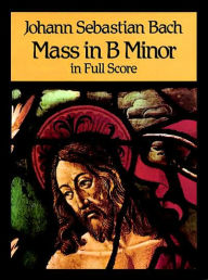 Title: Mass in B Minor in Full Score: (Sheet Music), Author: Johann Sebastian Bach