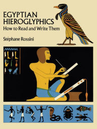 Title: Egyptian Hieroglyphics: How to Read and Write Them, Author: Stephane Rossini